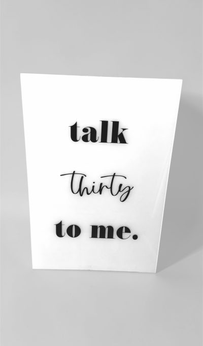 Acryl-Schild "Talk thirty to me"